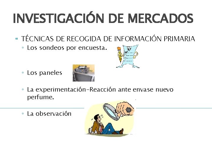 INVESTIGACIÓN DE MERCADOS TÉCNICAS DE RECOGIDA DE INFORMACIÓN PRIMARIA ◦ Los sondeos por encuesta.