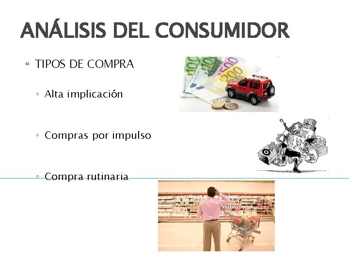ANÁLISIS DEL CONSUMIDOR TIPOS DE COMPRA ◦ Alta implicación ◦ Compras por impulso ◦
