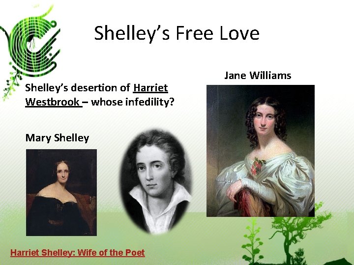 Shelley’s Free Love Shelley’s desertion of Harriet Westbrook – whose infedility? Mary Shelley Harriet