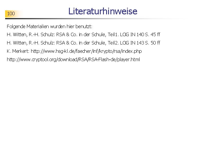 100 Literaturhinweise Folgende Materialien wurden hier benutzt: H. Witten, R. -H. Schulz: RSA &