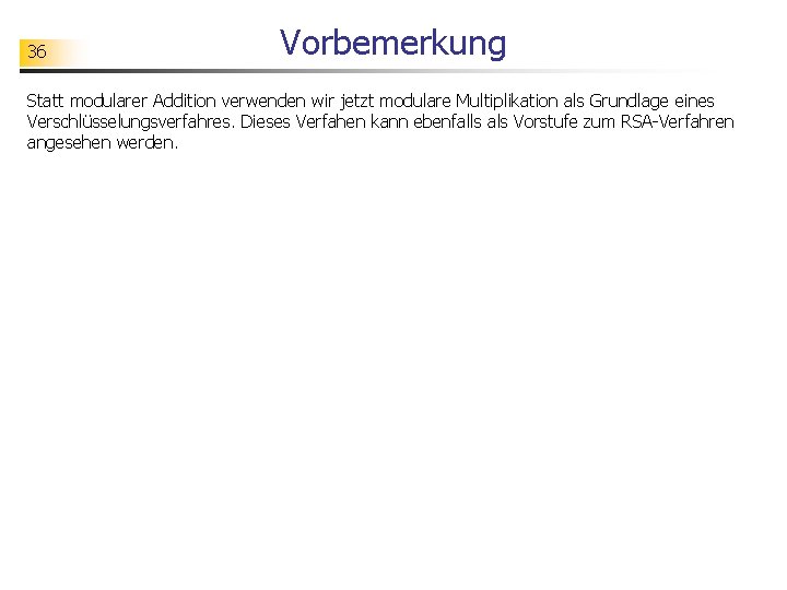 36 Vorbemerkung Statt modularer Addition verwenden wir jetzt modulare Multiplikation als Grundlage eines Verschlüsselungsverfahres.