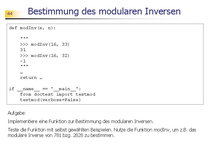 Bestimmung des modularen Inversen 44 def mod. Inv(e, n): """ >>> mod. Inv(16, 33)