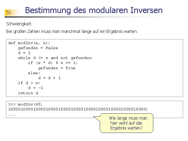 51 Bestimmung des modularen Inversen Schwierigkeit: Bei großen Zahlen muss manchmal lange auf ein