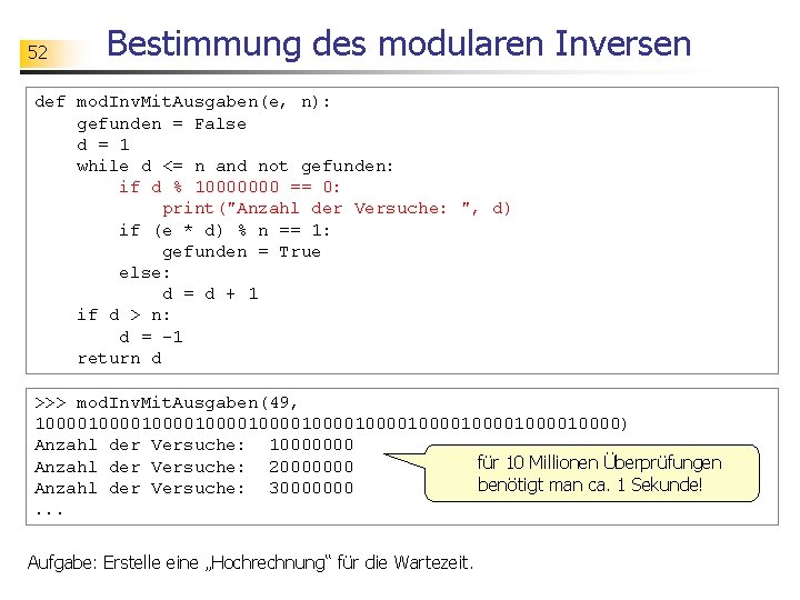 52 Bestimmung des modularen Inversen def mod. Inv. Mit. Ausgaben(e, n): gefunden = False