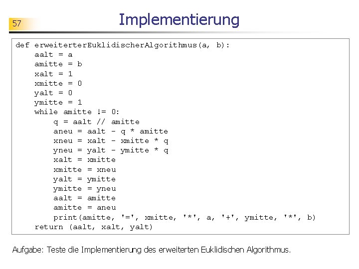 57 Implementierung def erweiterter. Euklidischer. Algorithmus(a, b): aalt = a amitte = b xalt