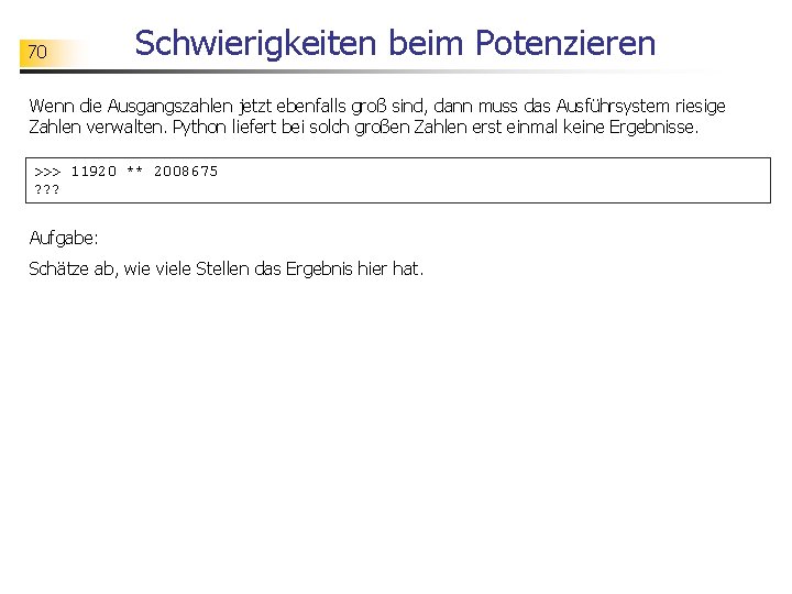 70 Schwierigkeiten beim Potenzieren Wenn die Ausgangszahlen jetzt ebenfalls groß sind, dann muss das