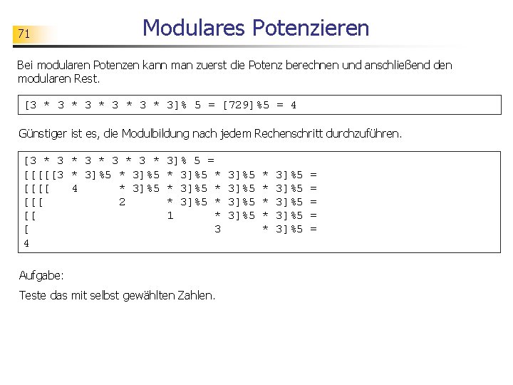 71 Modulares Potenzieren Bei modularen Potenzen kann man zuerst die Potenz berechnen und anschließend