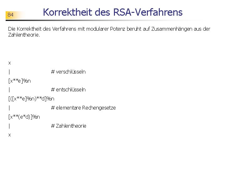 84 Korrektheit des RSA-Verfahrens Die Korrektheit des Verfahrens mit modularer Potenz beruht auf Zusammenhängen