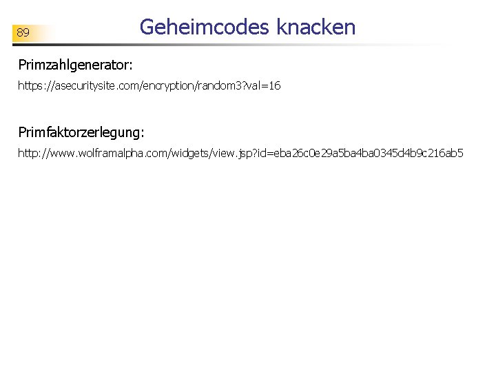 89 Geheimcodes knacken Primzahlgenerator: https: //asecuritysite. com/encryption/random 3? val=16 Primfaktorzerlegung: http: //www. wolframalpha. com/widgets/view.