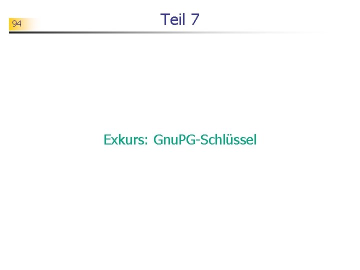 94 Teil 7 Exkurs: Gnu. PG-Schlüssel 