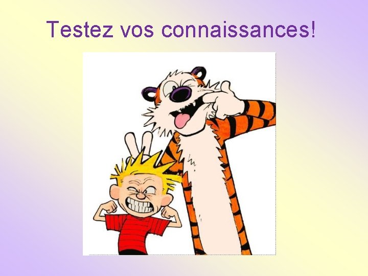 Testez vos connaissances! 
