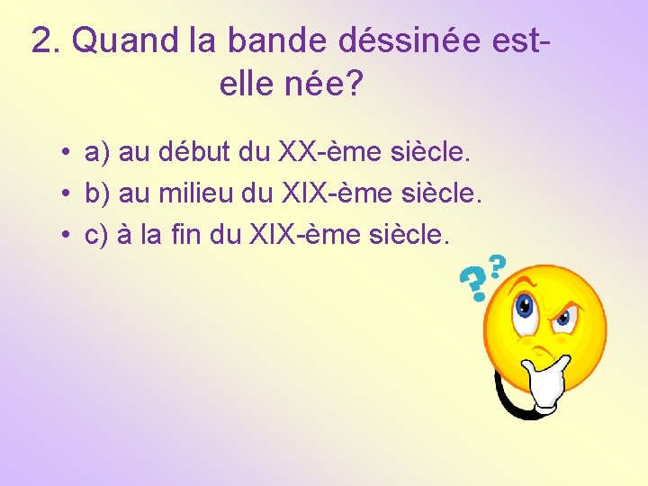 2. Quand la bande déssinée estelle née? • a) au début du XX-ème siècle.