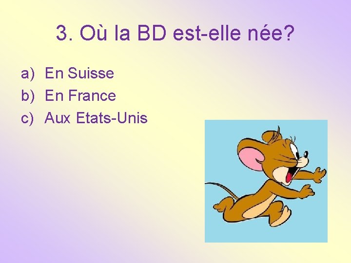 3. Où la BD est-elle née? a) En Suisse b) En France c) Aux