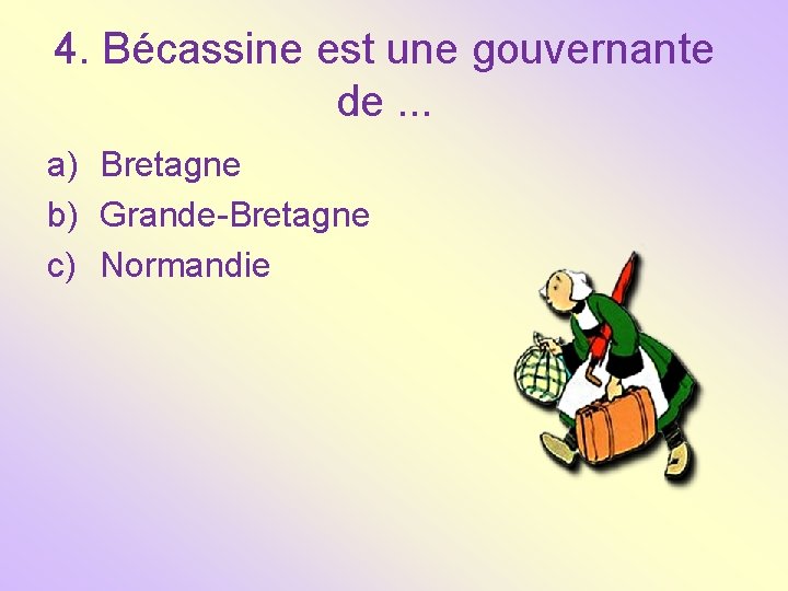 4. Bécassine est une gouvernante de. . . a) Bretagne b) Grande-Bretagne c) Normandie