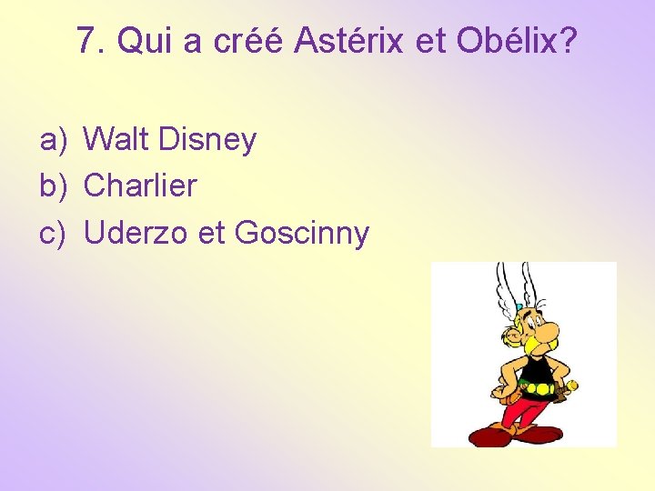 7. Qui a créé Astérix et Obélix? a) Walt Disney b) Charlier c) Uderzo