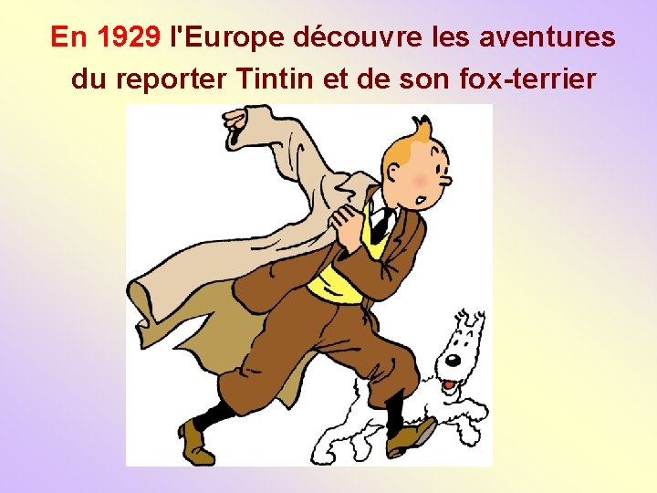 En 1929 l'Europe découvre les aventures du reporter Tintin et de son fox-terrier 