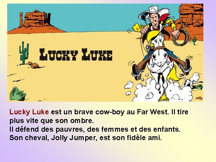 Lucky Luke est un brave cow-boy au Far West. Il tire plus vite que
