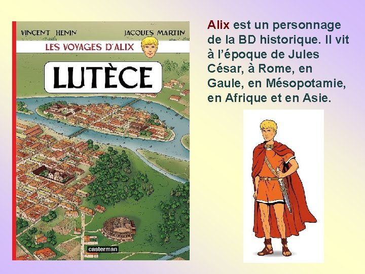 Alix est un personnage de la BD historique. Il vit à l’époque de Jules