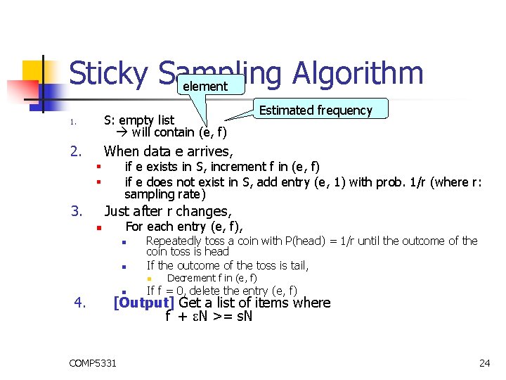 Sticky Sampling Algorithm element S: empty list will contain (e, f) 1. 2. When