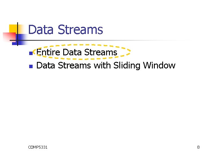 Data Streams n n Entire Data Streams with Sliding Window COMP 5331 8 