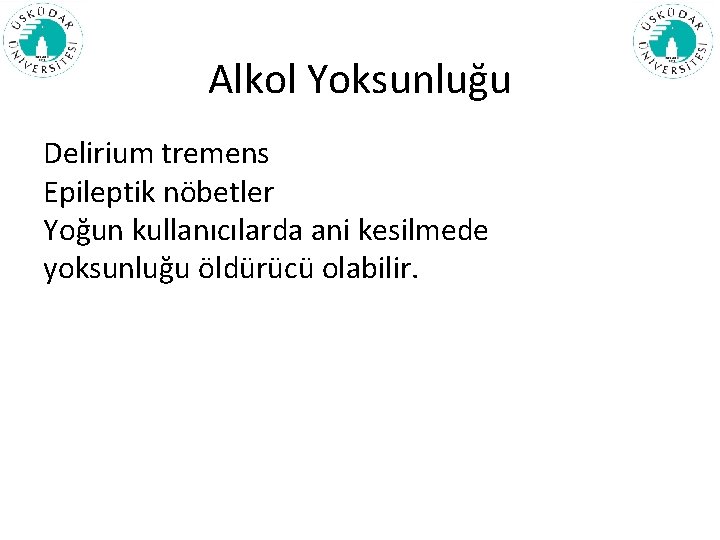 Alkol Yoksunluğu Delirium tremens Epileptik nöbetler Yoğun kullanıcılarda ani kesilmede yoksunluğu öldürücü olabilir. 