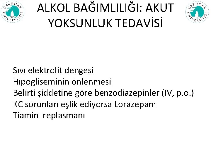 ALKOL BAĞIMLILIĞI: AKUT YOKSUNLUK TEDAVİSİ Sıvı elektrolit dengesi Hipogliseminin önlenmesi Belirti şiddetine göre benzodiazepinler