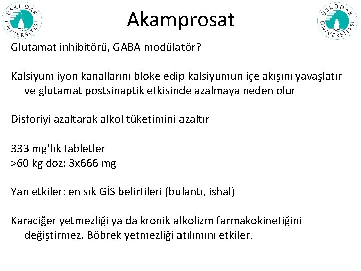 Akamprosat Glutamat inhibitörü, GABA modülatör? Kalsiyum iyon kanallarını bloke edip kalsiyumun içe akışını yavaşlatır