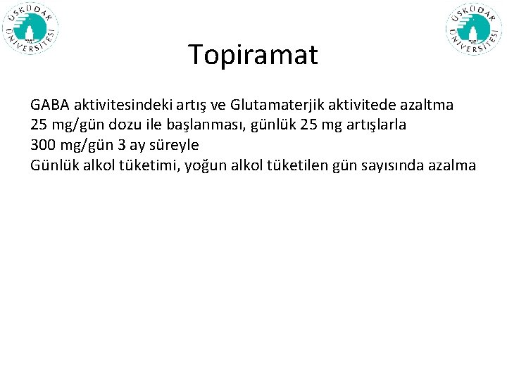 Topiramat GABA aktivitesindeki artış ve Glutamaterjik aktivitede azaltma 25 mg/gün dozu ile başlanması, günlük