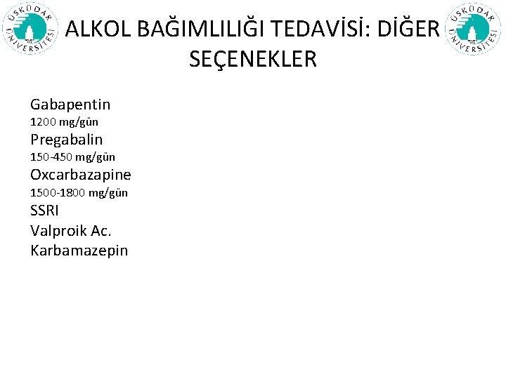 ALKOL BAĞIMLILIĞI TEDAVİSİ: DİĞER SEÇENEKLER Gabapentin 1200 mg/gün Pregabalin 150 -450 mg/gün Oxcarbazapine 1500