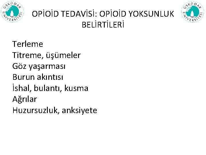 OPİOİD TEDAVİSİ: OPİOİD YOKSUNLUK BELİRTİLERİ Terleme Titreme, üşümeler Göz yaşarması Burun akıntısı İshal, bulantı,