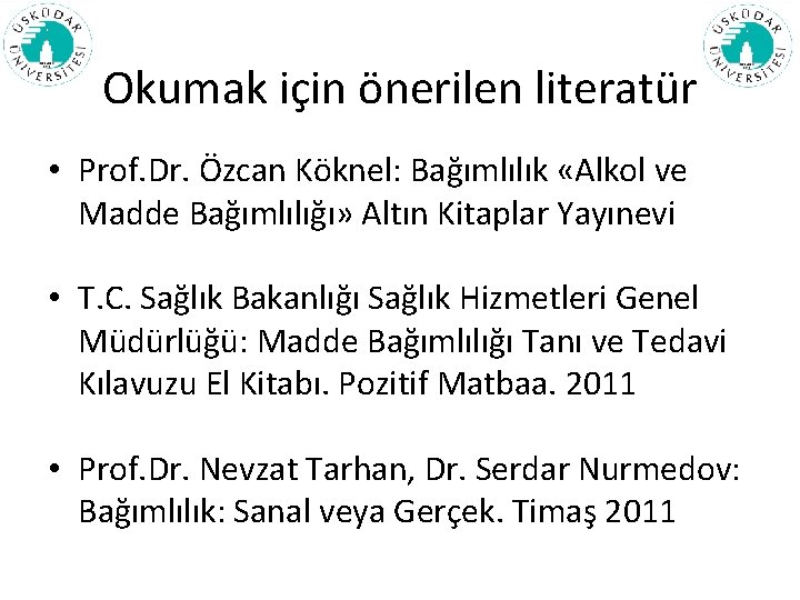 Okumak için önerilen literatür • Prof. Dr. Özcan Köknel: Bağımlılık «Alkol ve Madde Bağımlılığı»