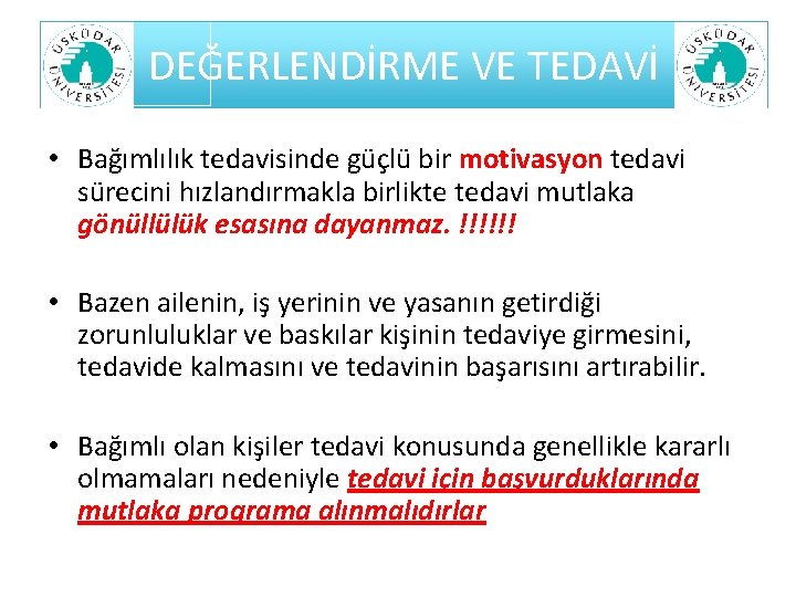 DEĞERLENDİRME VE TEDAVİ • Bağımlılık tedavisinde güçlü bir motivasyon tedavi sürecini hızlandırmakla birlikte tedavi