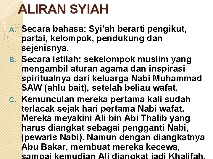 ALIRAN SYIAH Secara bahasa: Syi’ah berarti pengikut, partai, kelompok, pendukung dan sejenisnya. B. Secara