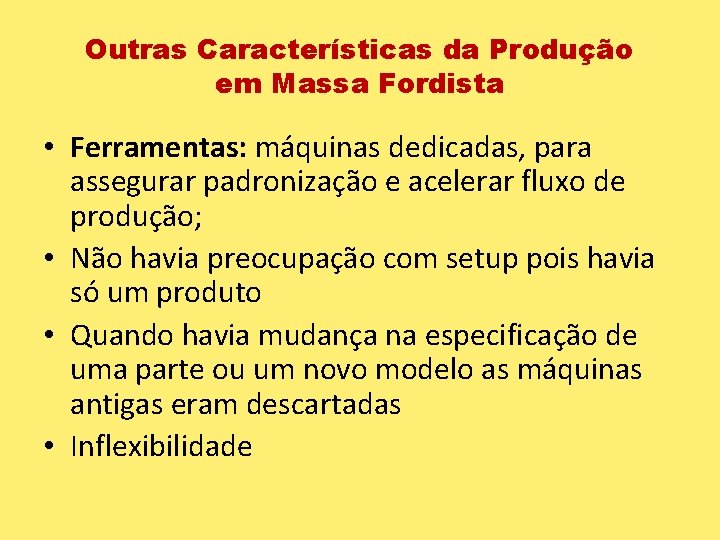 Outras Características da Produção em Massa Fordista • Ferramentas: máquinas dedicadas, para assegurar padronização