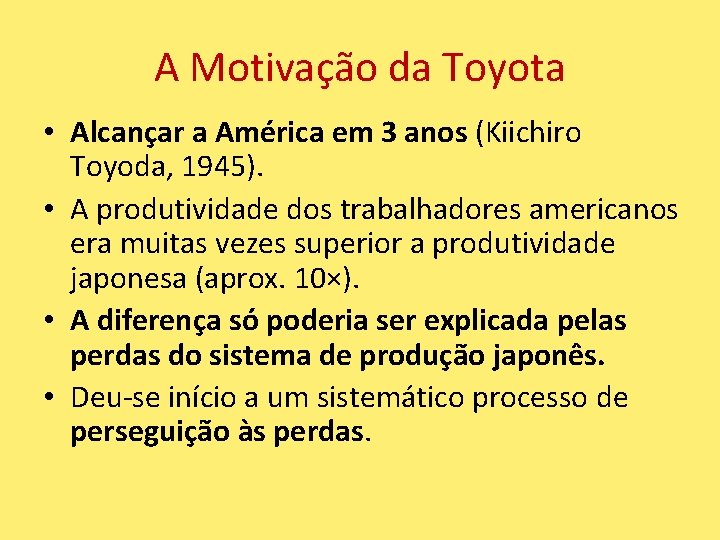 A Motivação da Toyota • Alcançar a América em 3 anos (Kiichiro Toyoda, 1945).