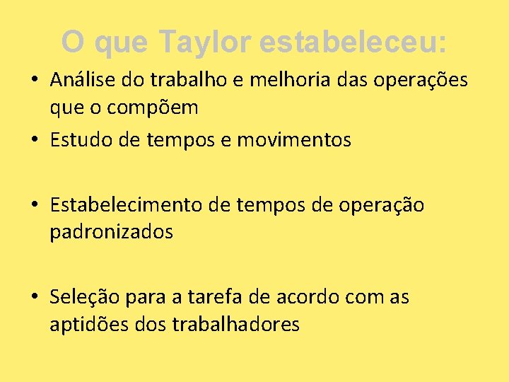 O que Taylor estabeleceu: • Análise do trabalho e melhoria das operações que o