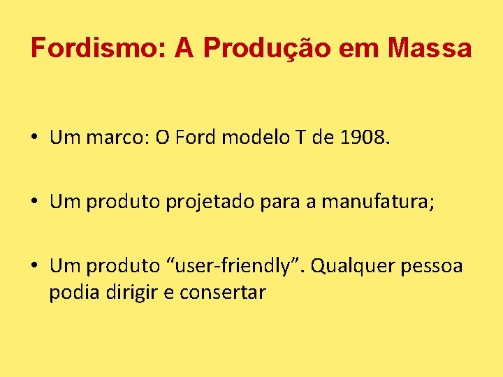 Fordismo: A Produção em Massa • Um marco: O Ford modelo T de 1908.