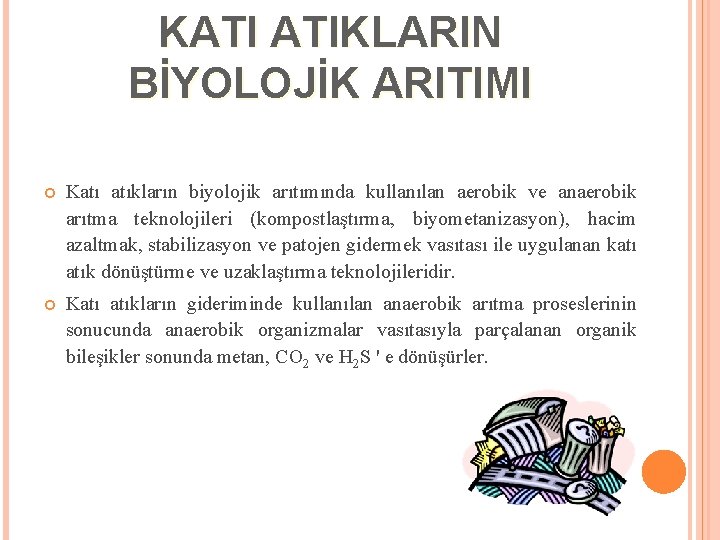 KATI ATIKLARIN BİYOLOJİK ARITIMI Katı atıkların biyolojik arıtımında kullanılan aerobik ve anaerobik arıtma teknolojileri