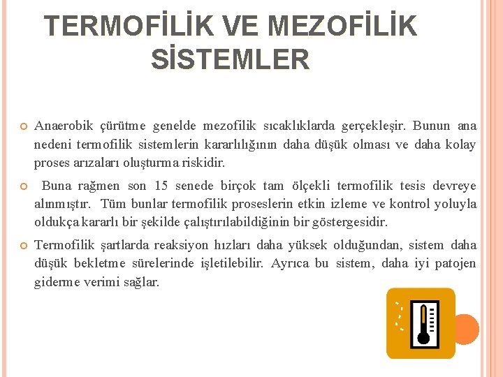 TERMOFİLİK VE MEZOFİLİK SİSTEMLER Anaerobik çürütme genelde mezofilik sıcaklıklarda gerçekleşir. Bunun ana nedeni termofilik