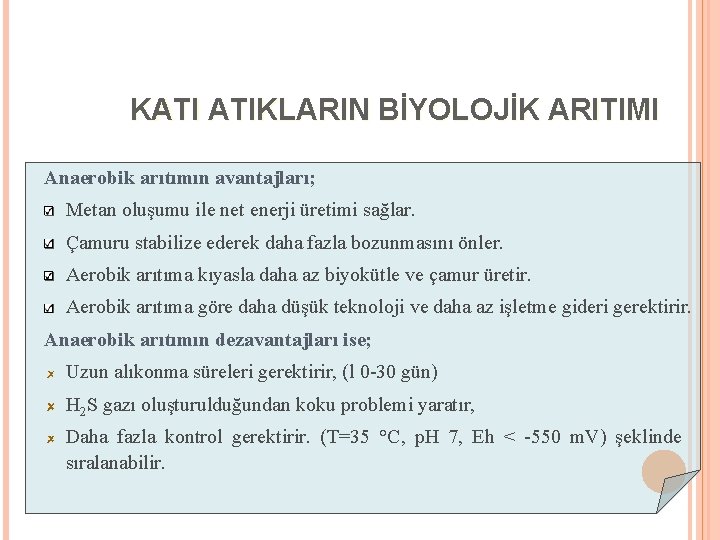 KATI ATIKLARIN BİYOLOJİK ARITIMI Anaerobik arıtımın avantajları; Metan oluşumu ile net enerji üretimi sağlar.