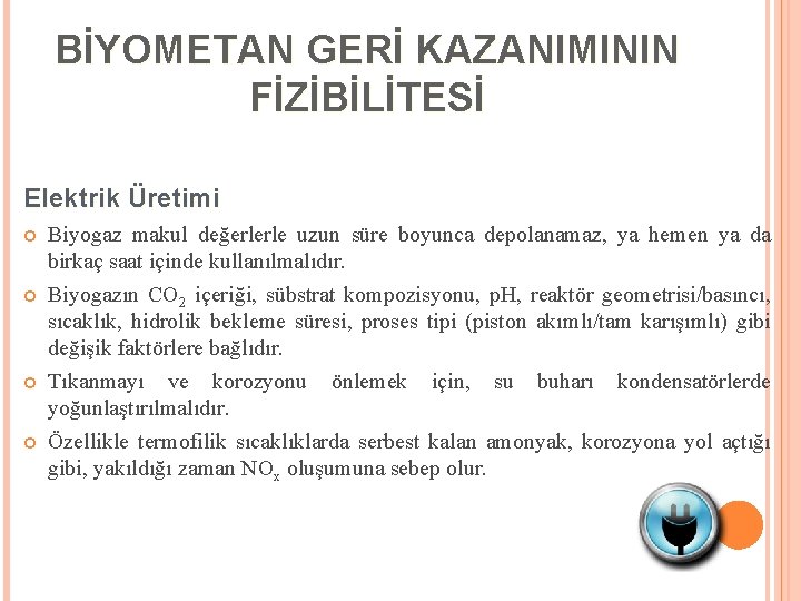 BİYOMETAN GERİ KAZANIMININ FİZİBİLİTESİ Elektrik Üretimi Biyogaz makul değerlerle uzun süre boyunca depolanamaz, ya