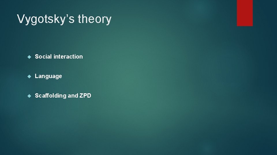 Vygotsky’s theory Social interaction Language Scaffolding and ZPD 