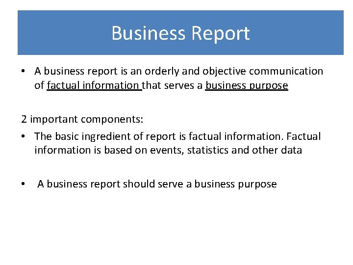 Business Report • A business report is an orderly and objective communication of factual