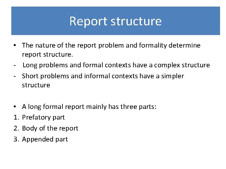 Report structure • The nature of the report problem and formality determine report structure.