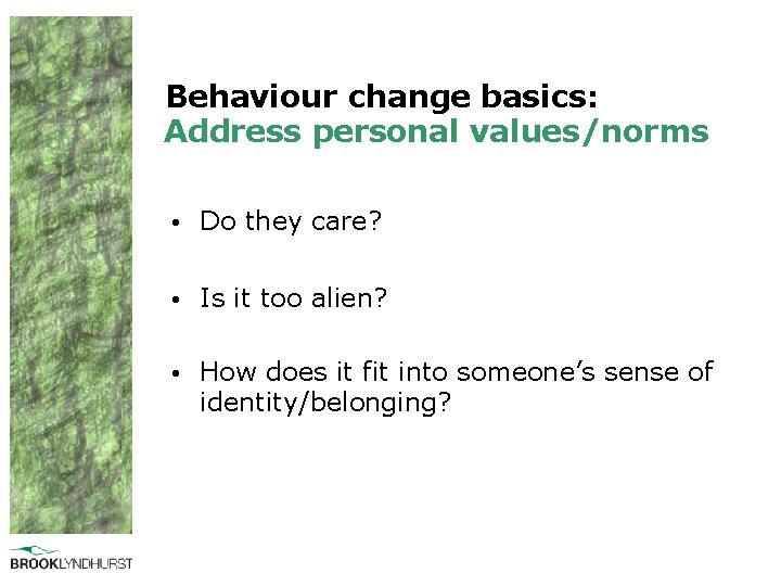 Behaviour change basics: Address personal values/norms • Do they care? • Is it too