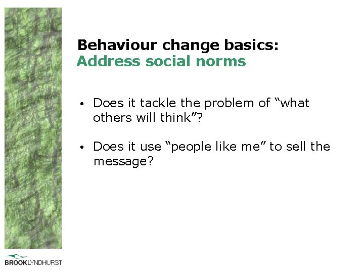 Behaviour change basics: Address social norms • Does it tackle the problem of “what