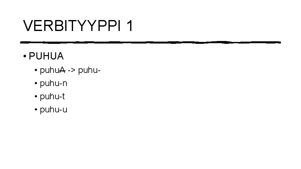 VERBITYYPPI 1 • PUHUA • puhu. A -> puhu • puhu-n • puhu-t •