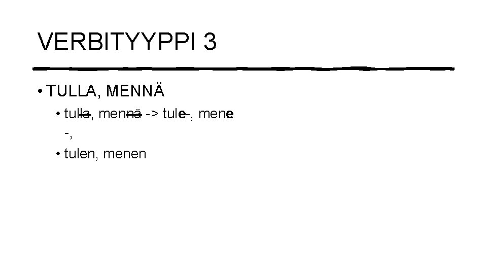 VERBITYYPPI 3 • TULLA, MENNÄ • tulla, mennä -> tule-, mene -, • tulen,