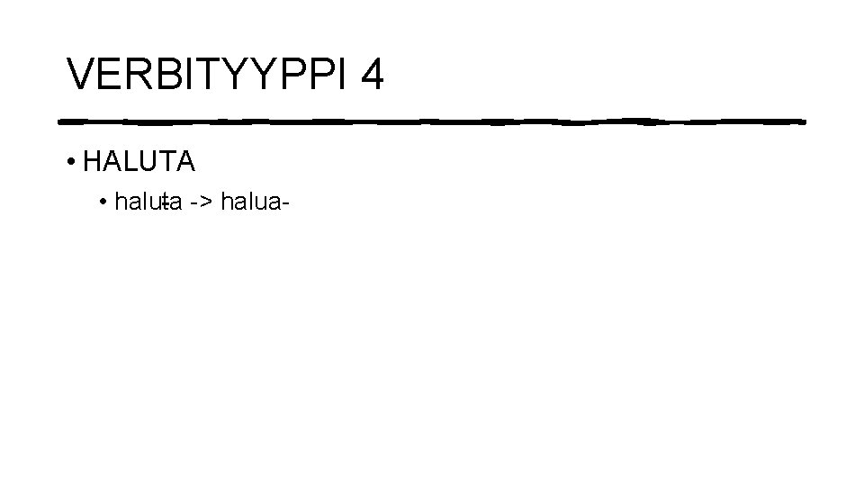 VERBITYYPPI 4 • HALUTA • haluta -> halua- 