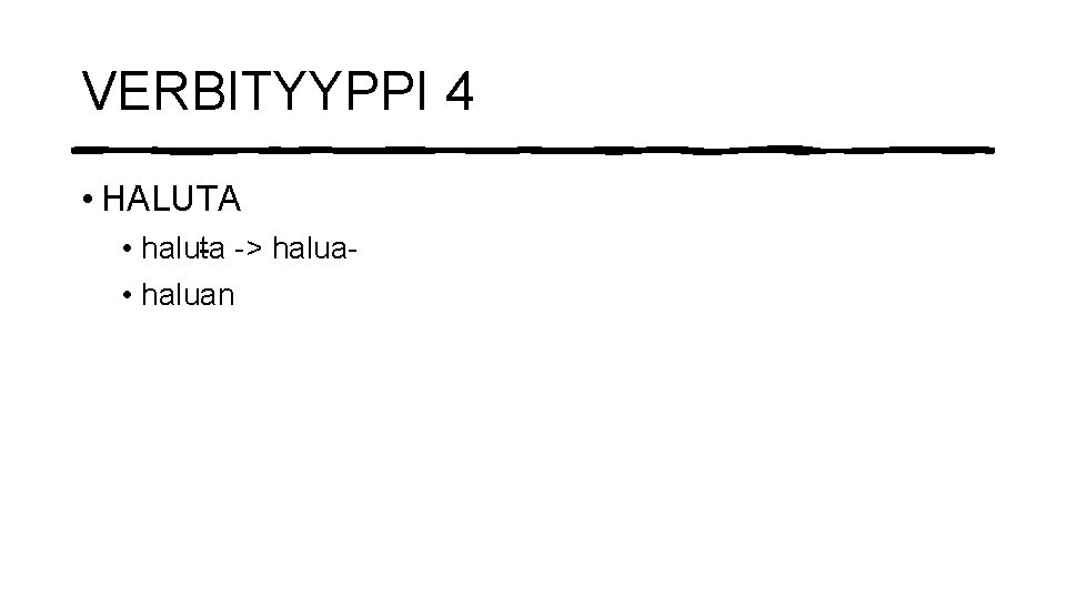 VERBITYYPPI 4 • HALUTA • haluta -> halua • haluan 